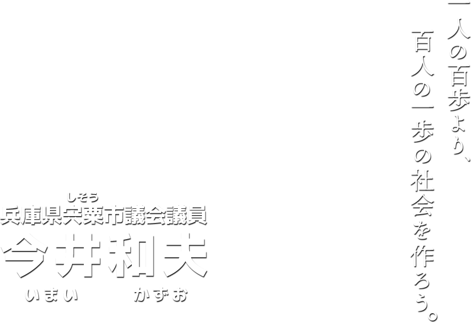 一人の百歩より、百人の一歩の社会を作ろう。今井  和夫